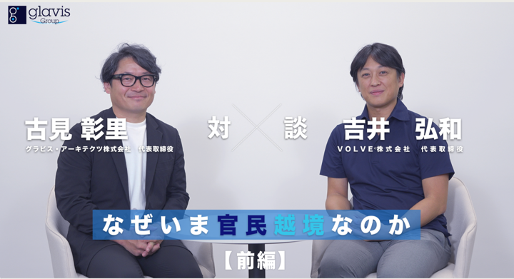 グラビス・アーキテクツ 古見代表取締役 対談【前編】なぜいま官民越境なのか